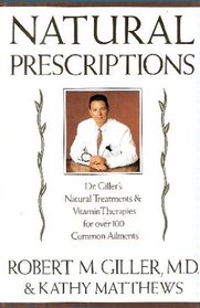 Natural Prescriptions: Dr. Robert Giller's Natural Treatments and Vitamin Therapies for Over 100 Common Ailments