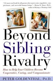 Beyond Sibling Rivalry: How to Help Your Children Become Cooperative, Caring and Compassionate