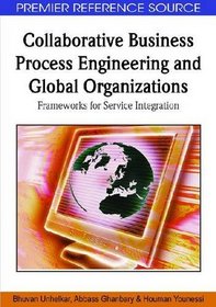 Collaborative Business Process Engineering and Global Organizations: Frameworks for Service Integration (Premier Reference Source)