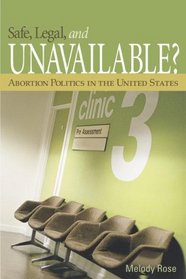 Safe, Legal, and Unavailable?: Abortion Politics in the United States