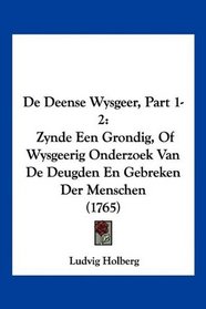 De Deense Wysgeer, Part 1-2: Zynde Een Grondig, Of Wysgeerig Onderzoek Van De Deugden En Gebreken Der Menschen (1765) (Mandarin Chinese Edition)