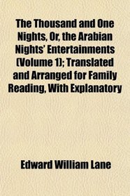 The Thousand and One Nights, Or, the Arabian Nights' Entertainments (Volume 1); Translated and Arranged for Family Reading, With Explanatory