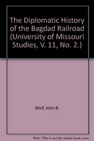The Diplomatic History of the Bagdad Railroad (University of Missouri Studies, V. 11, No. 2.)