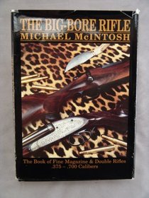 Big-Bore Rifle: The Book of Fine Magazine and Double Rifles, .375-.700 Calibers