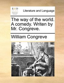 The way of the world. A comedy. Writen by Mr. Congreve.