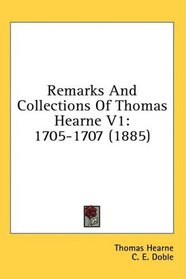 Remarks And Collections Of Thomas Hearne V1: 1705-1707 (1885)