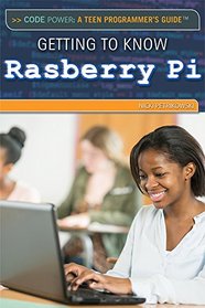 Getting to Know the Raspberry Pi (Code Power: a Teen Programmer?s Guide)