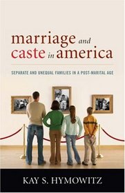 Marriage and Caste in America: Separate and Unequal Families in a Post-Marital Age