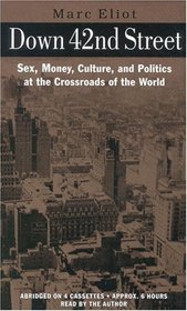 Down 42nd Street : Sex, Money, Culture, and Politics at the Crossroads of theWorld