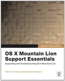 Apple Pro Training Series: OS X Mountain Lion Support Essentials: Supporting and Troubleshooting OS X Mountain Lion