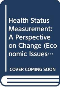 Health Status Measurement: A Perspective on Change (Economic Issues in Health Care)