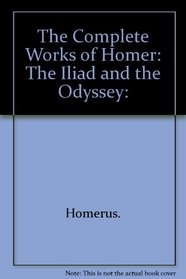 The Complete Works of Homer: The Iliad and the Odyssey: