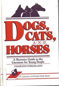 Dogs, Cats, and Horses: A Resource Guide to the Literature for Young People (A Libraries Unlimited Data Books)