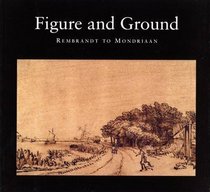 Figure and Ground: Rembrandt to Mondriaan: Landscape and People in Netherlands Art 1520-1920
