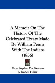 A Memoir On The History Of The Celebrated Treaty Made By William Penn: With The Indians (1836)