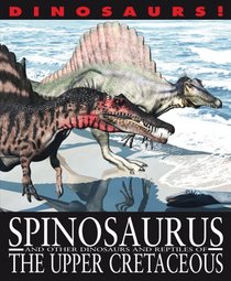 Spinosaurus and Other Dinosaurs and Reptiles from the Upper Cretaceous (Dinosaurs! (Gareth Stevens))