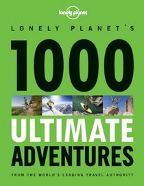 Lonely Planet 1000 Ultimate Adventures (General Reference)