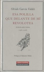 Esa polilla que delante de mi revolotea/ That Moth that Flits in Front of Me: Poesia Reunida (1982-2008)/ Collected Poems (Spanish Edition)