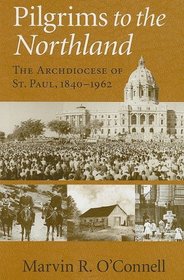 Pilgrims to the Northland: The Archdiocese of St. Paul, 1840-1962