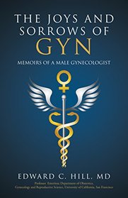 The Joys and Sorrows of GYN: Memoirs of a Male Gynecologist