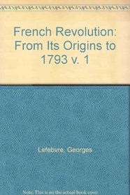 French Revolution: From Its Origins to 1793 v. 1