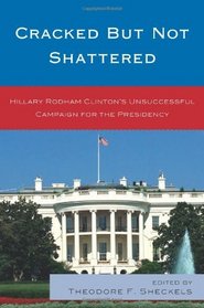 Cracked but Not Shattered: Hillary Rodham Clinton's Unsuccessful Campaign for the Presidency