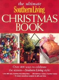 The Ultimate Southern Living Christmas Book: Over 400 Ways to Celebrate the Season - Southern Living Style