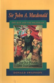 Sir John a Macdonald: The Man and the Politician