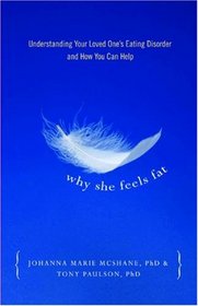 Why She Feels Fat: Understanding Your Loved One's Eating Disorder and How You Can Help