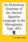 An Elementary Grammar of the Ancient Egyptian Language in the Hieroglyphic Type 1875 (Kessinger Publishing's Rare Reprints)