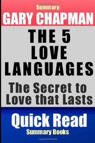 Summary: Gary Chapman, The Five Love Languages:  The Secret to Love that Lasts (Quick Read Summary Books) (Volume 3)