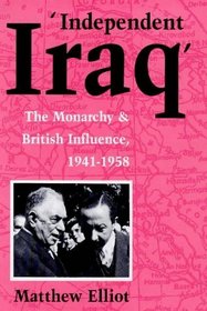 Independent Iraq: British Influence from 1941-1958 (Library of Modern Middle East Studies, 11)