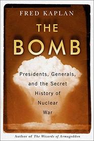 The Bomb: Presidents, Generals, and the Secret History of Nuclear War