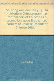 Shi yong xian dai Han yu yu fa =: Modern Chinese grammar for teachers of Chinese as a second language & advanced learners of Chinese (Mandarin Chinese Edition)