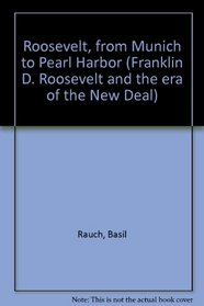 Roosevelt, from Munich to Pearl Harbor: A Study in the Creation of a Foreign Policy (Franklin D. Roosevelt and the era of the New Deal)