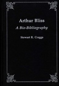 Arthur Bliss: A Bio-Bibliography (Bio-Bibliographies in Music)