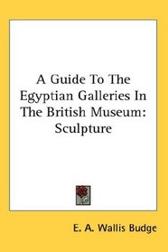 A Guide To The Egyptian Galleries In The British Museum: Sculpture