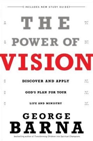 The Power of Vision: Discover and Apply God's Plan for Your Life and Ministry