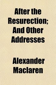 After the Resurection; And Other Addresses