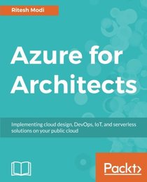 Azure for Architects: Implementing cloud design, DevOps, IoT, and serverless solutions on your public cloud