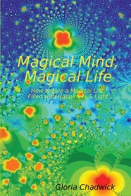 Magical Mind, Magical Life: How to Live a Magical Life, Filled with Happiness & Light