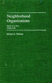 Neighborhood Organizations: Seeds of a New Urban Life (Contributions in Political Science)