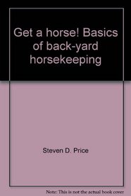Get a Horse! Basics of Back-Yard Horsekeeping