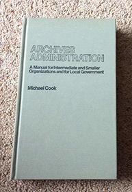 Archives Administration: A Manual for Intermediate and Smaller Organizations and for Local Government