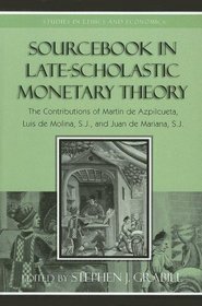 Sourcebook in Late-Scholastic Monetary Theory: The Contributions of Martin de Azpilcueta, Luis de Molina, and Juan de Mariana (Studies in Ethics and Economics)