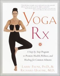 Yoga RX : A Step-by-Step Program to Promote Health, Wellness, and Healing for Common Ailments