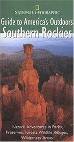 National Geographic Guide to America's Outdoors: Southern Rockies (National Geographic Guides to America's Outdoors)