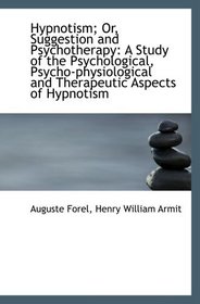 Hypnotism; Or, Suggestion and Psychotherapy: A Study of the Psychological, Psycho-physiological and