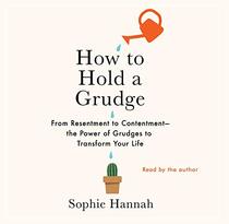 How to Hold a Grudge: From Resentment to Contentment-the Power of Grudges to Transform Your Life