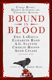 Bound in Blood: Stories of Cursed Books, Damned Libraries and Unearthly Authors
